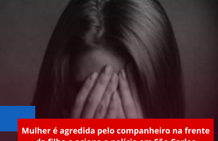 Mulher é agredida pelo companheiro na frente da filha e aciona a polícia em São Carlos