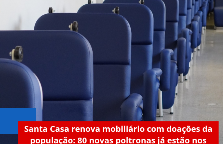 Santa Casa renova mobiliário com doações da população: 80 novas poltronas já estão nos leitos SUS
