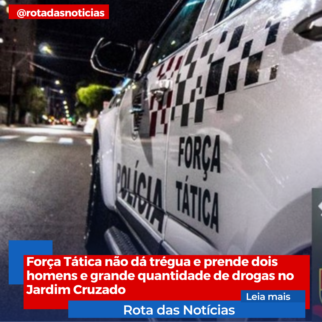 Força Tática não dá trégua e prende dois homens e grande quantidade de drogas no Jardim Cruzado