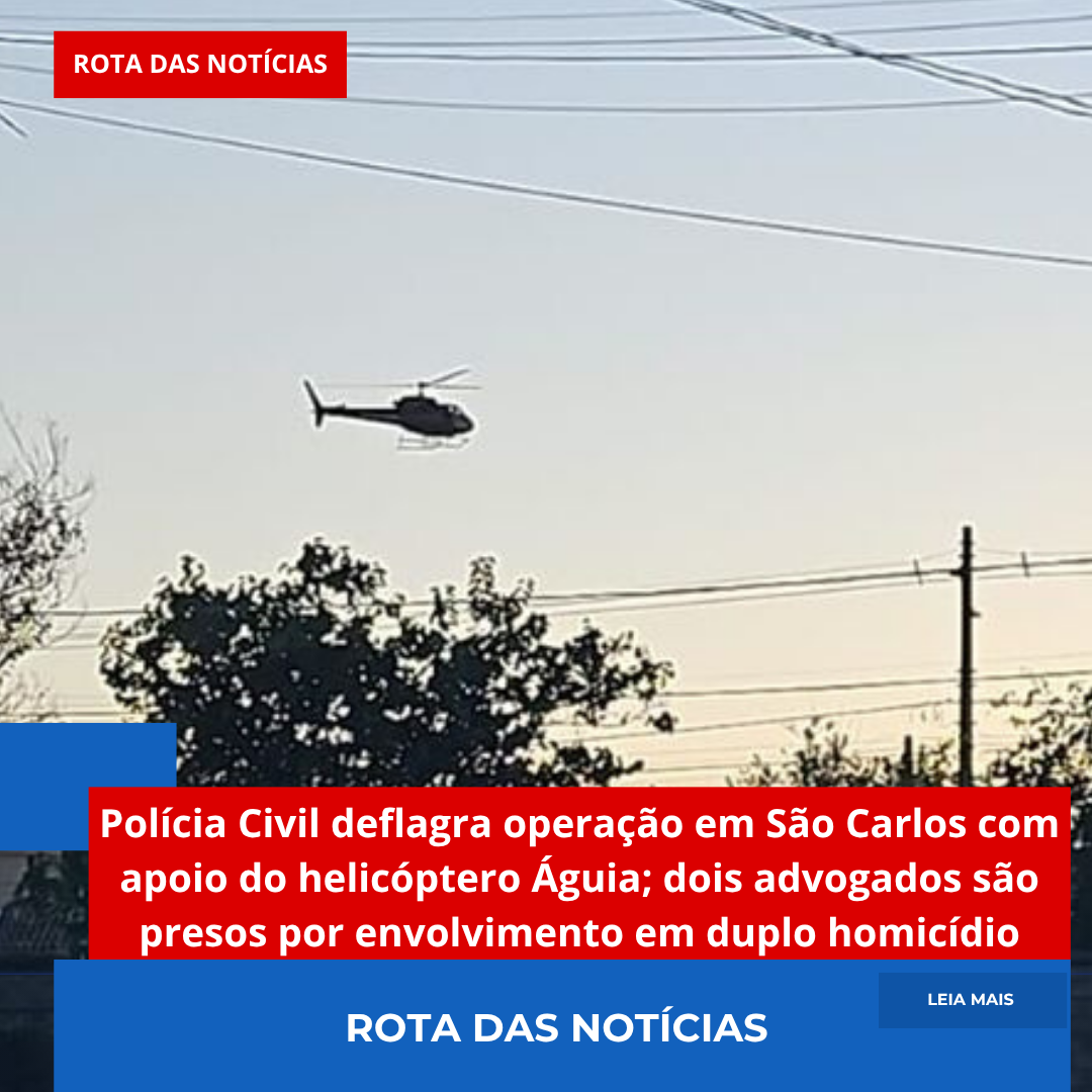 Polícia Civil deflagra operação em São Carlos com apoio do helicóptero Águia; dois advogados são presos por envolvimento em duplo homicídio