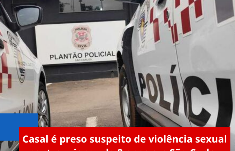 Casal é preso suspeito de violência sexual contra criança de 2 anos em São Carlos