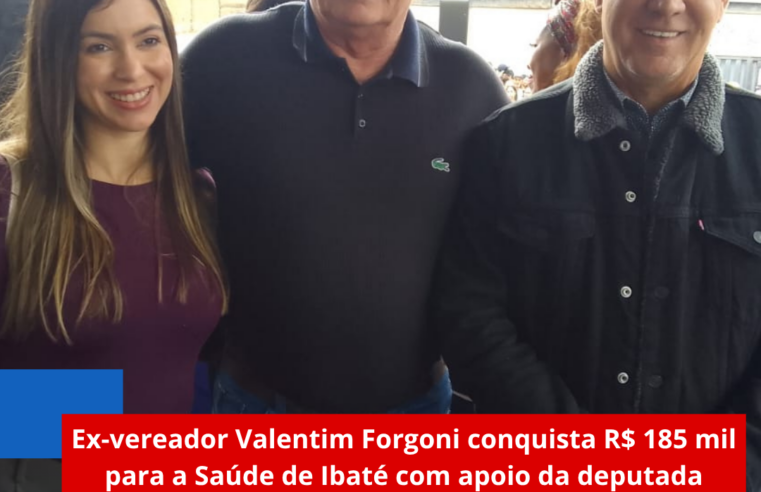 Ex-vereador Valentim Fargoni conquista R$ 185 mil para a Saúde de Ibaté com apoio da deputada Fabiana Bolsonaro