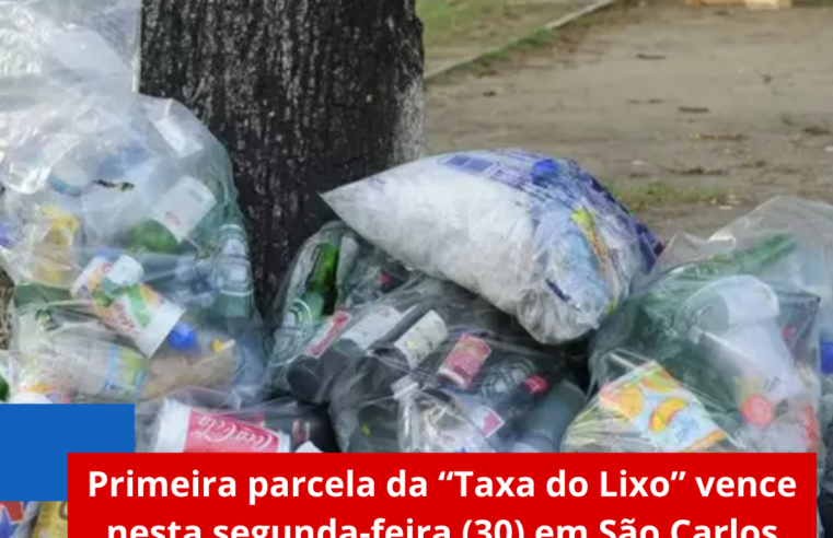 Primeira parcela da “Taxa do Lixo” vence nesta segunda-feira (30) em São Carlos