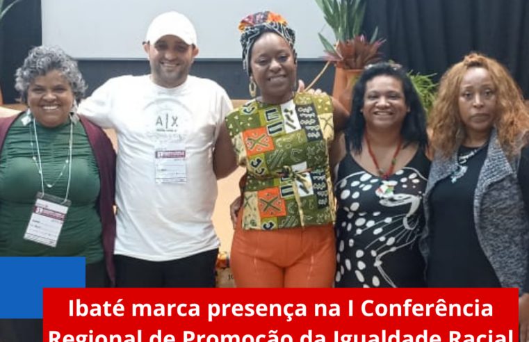 Ibaté marca presença na I Conferência Regional de Promoção da Igualdade Racial