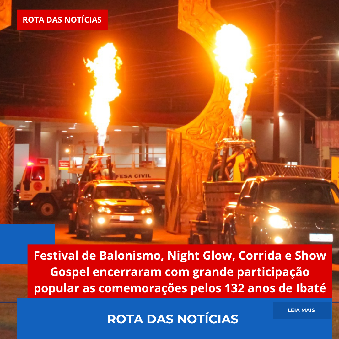 Festival de Balonismo, Night Glow, Corrida e Show Gospel encerraram com grande participação popular as comemorações pelos 132 anos de Ibaté