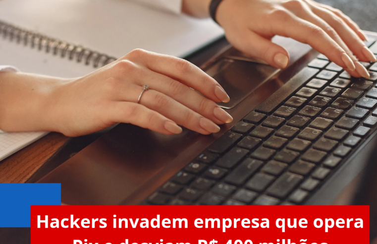 Hackers invadem empresa que opera Pix e desviam R$ 400 milhões