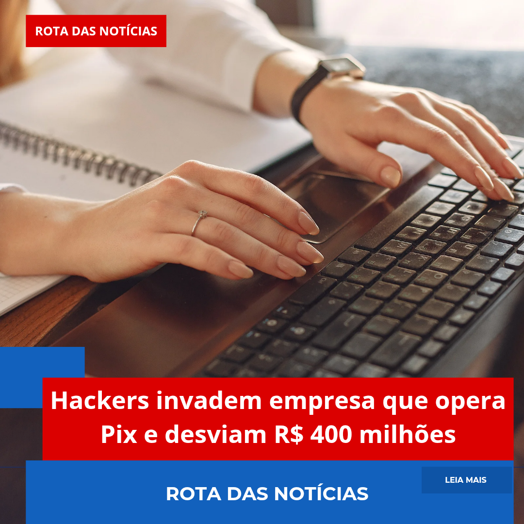 Hackers invadem empresa que opera Pix e desviam R$ 400 milhões