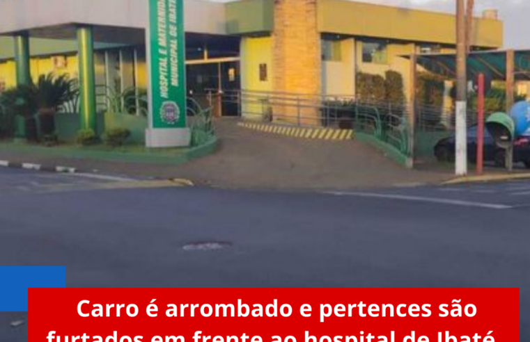 Carro é arrombado e pertences são furtados em frente ao hospital de Ibaté