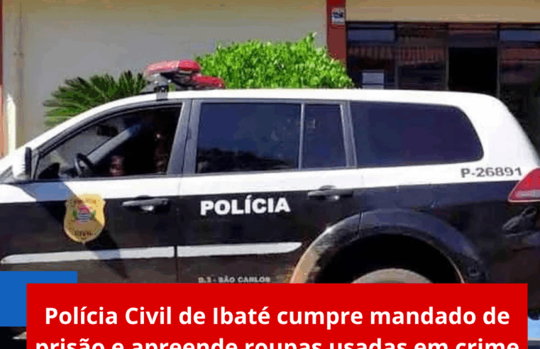 Polícia Civil de Ibaté cumpre mandado de prisão e apreende roupas usadas em crime