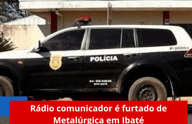 Rádio comunicador é furtado de Metalúrgica em Ibaté