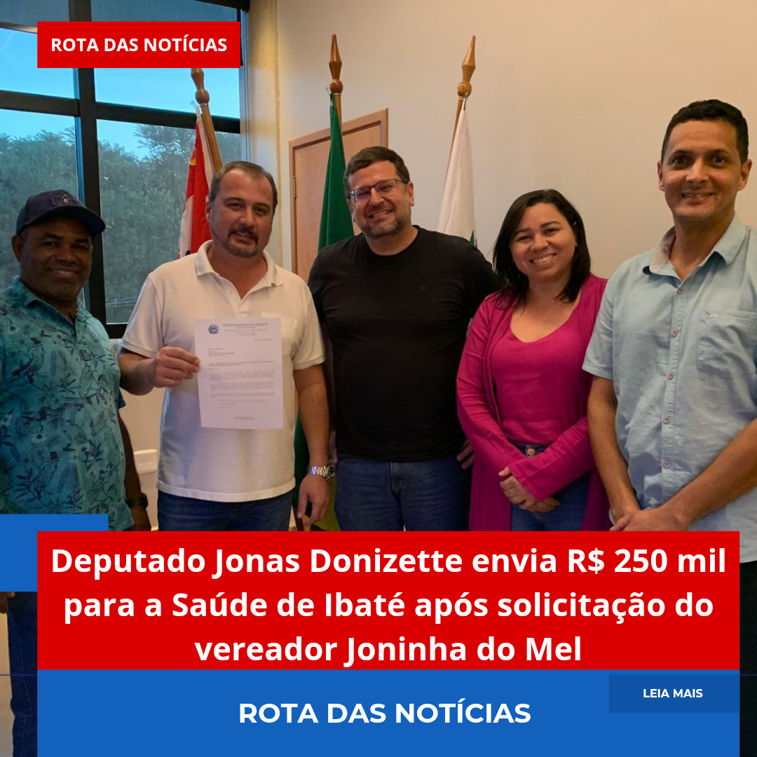 Deputado Jonas Donizette envia R$ 250 mil para a Saúde de Ibaté após solicitação do vereador Joninha do Mel