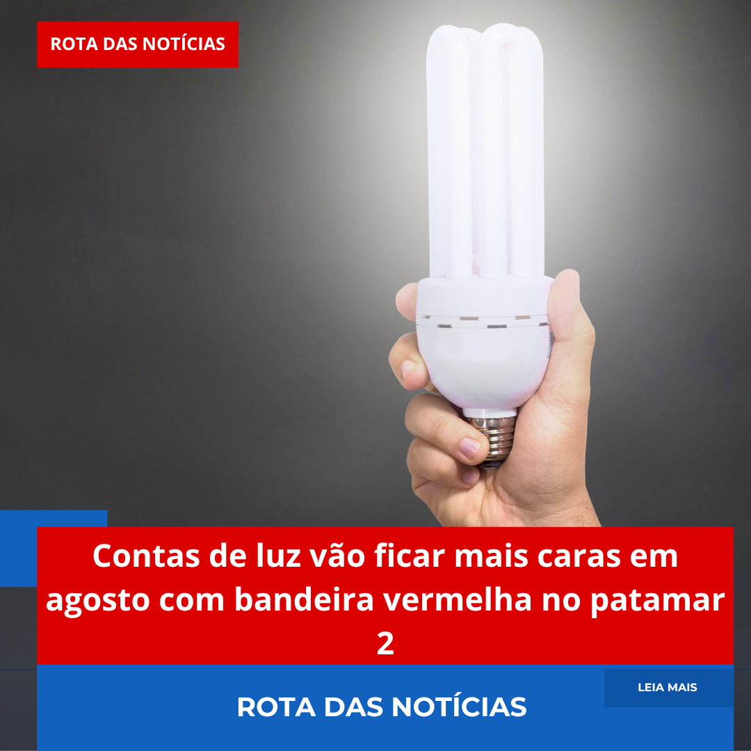 Contas de luz vão ficar mais caras em agosto com bandeira vermelha no patamar 2