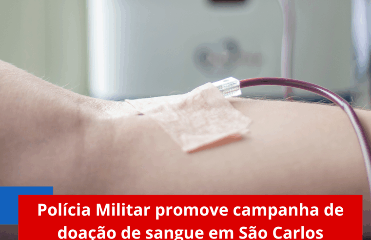 Polícia Militar promove campanha de doação de sangue em São Carlos