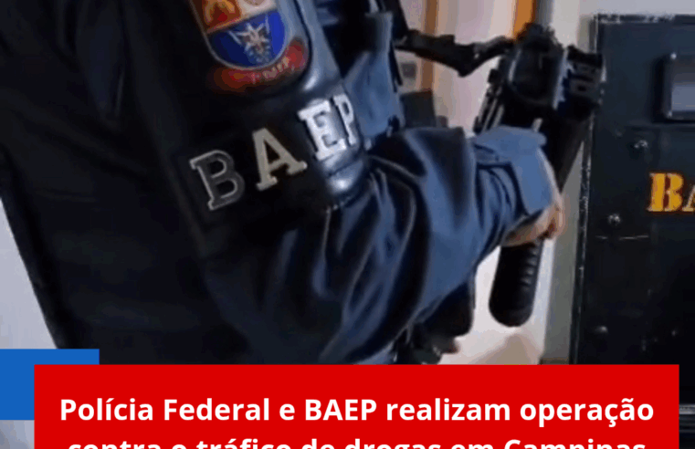 Polícia Federal e BAEP realizam operação contra o tráfico de drogas em Campinas
