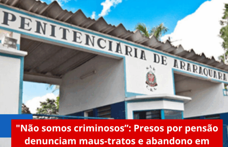 “Não somos criminosos”: Presos por pensão denunciam maus-tratos e abandono em Araraquara