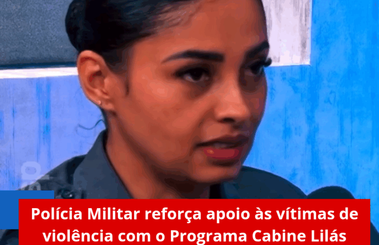 Polícia Militar reforça apoio às vítimas de violência com o Programa Cabine Lilás