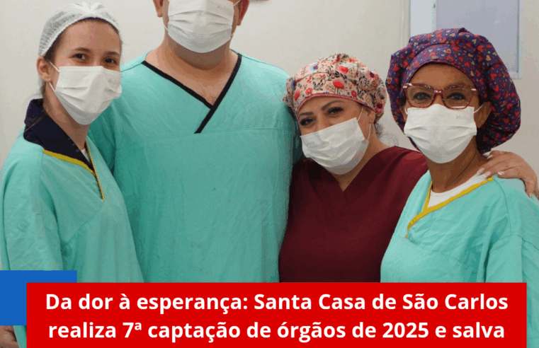 Da dor à esperança: Santa Casa de São Carlos realiza 7ª captação de órgãos de 2025 e salva vidas