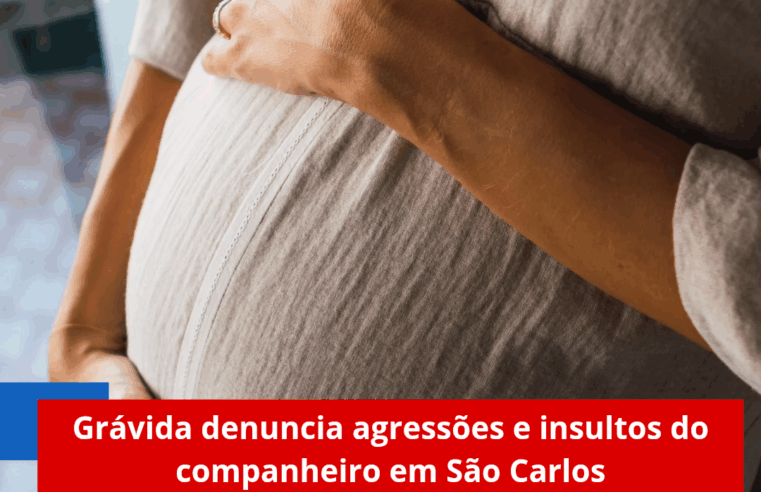 Grávida denuncia agressões e insultos do companheiro em São Carlos