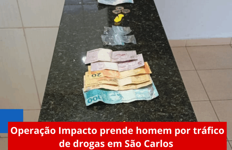 Operação Impacto prende homem por tráfico de drogas em São Carlos