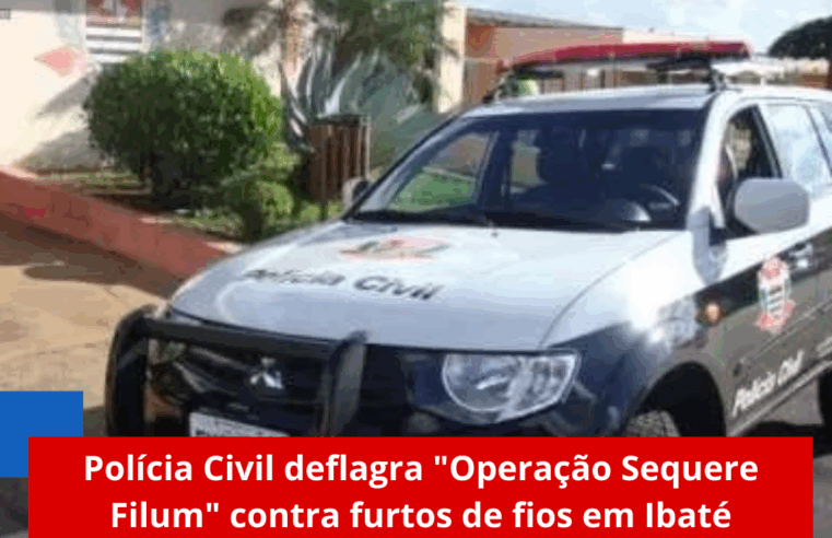 Polícia Civil deflagra “Operação Sequere Filum” contra furtos de fios em Ibaté