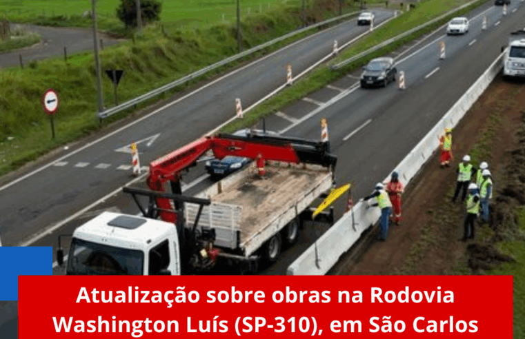 Atualização sobre obras na Rodovia Washington Luís (SP-310), em São Carlos