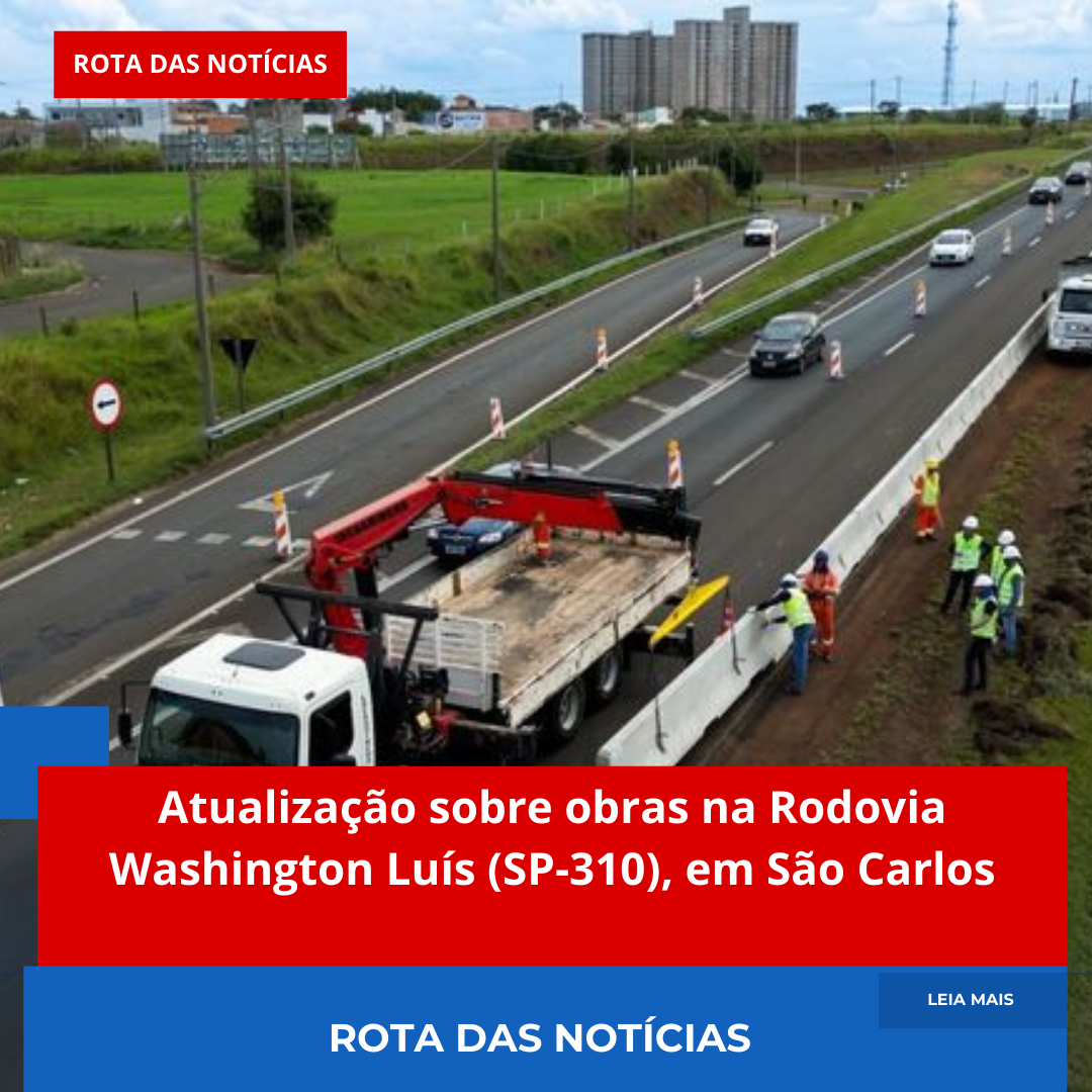 Atualização sobre obras na Rodovia Washington Luís (SP-310), em São Carlos