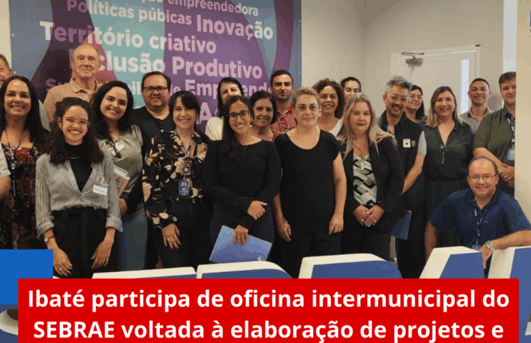Ibaté participa de oficina intermunicipal do SEBRAE voltada à elaboração de projetos e captação de recursos